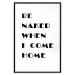 Poster Be naked when I come home - simple black and white composition with texts 118375 additionalThumb 24